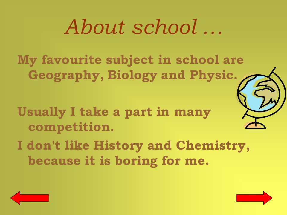 About school … My favourite subject in school are Geography, Biology and Physic.