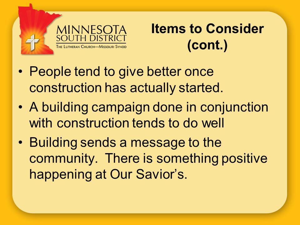 Items to Consider (cont.) People tend to give better once construction has actually started.