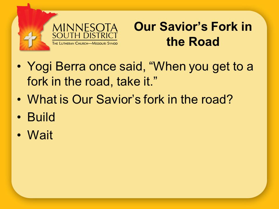 Our Savior’s Fork in the Road Yogi Berra once said, When you get to a fork in the road, take it. What is Our Savior’s fork in the road.