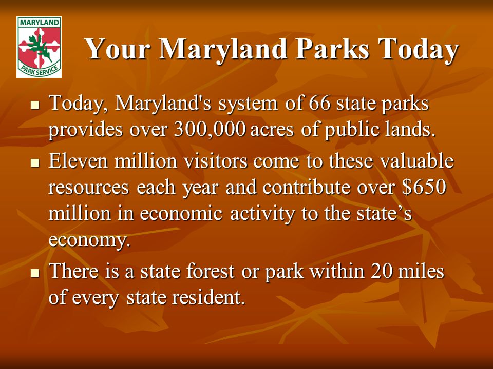 Your Maryland Parks Today Today, Maryland s system of 66 state parks provides over 300,000 acres of public lands.