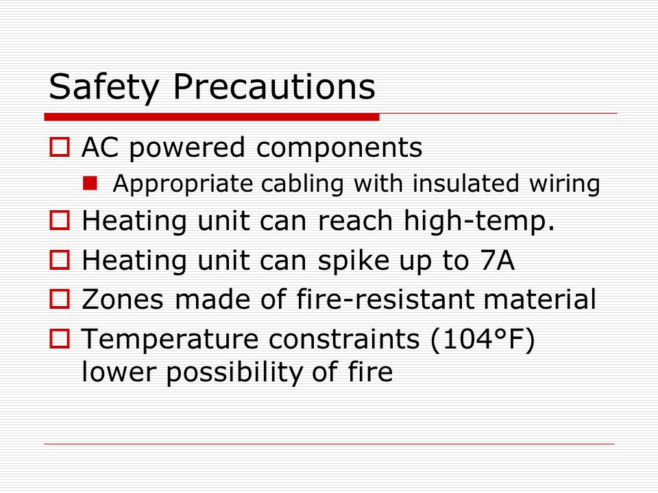 Safety Precautions  AC powered components Appropriate cabling with insulated wiring  Heating unit can reach high-temp.