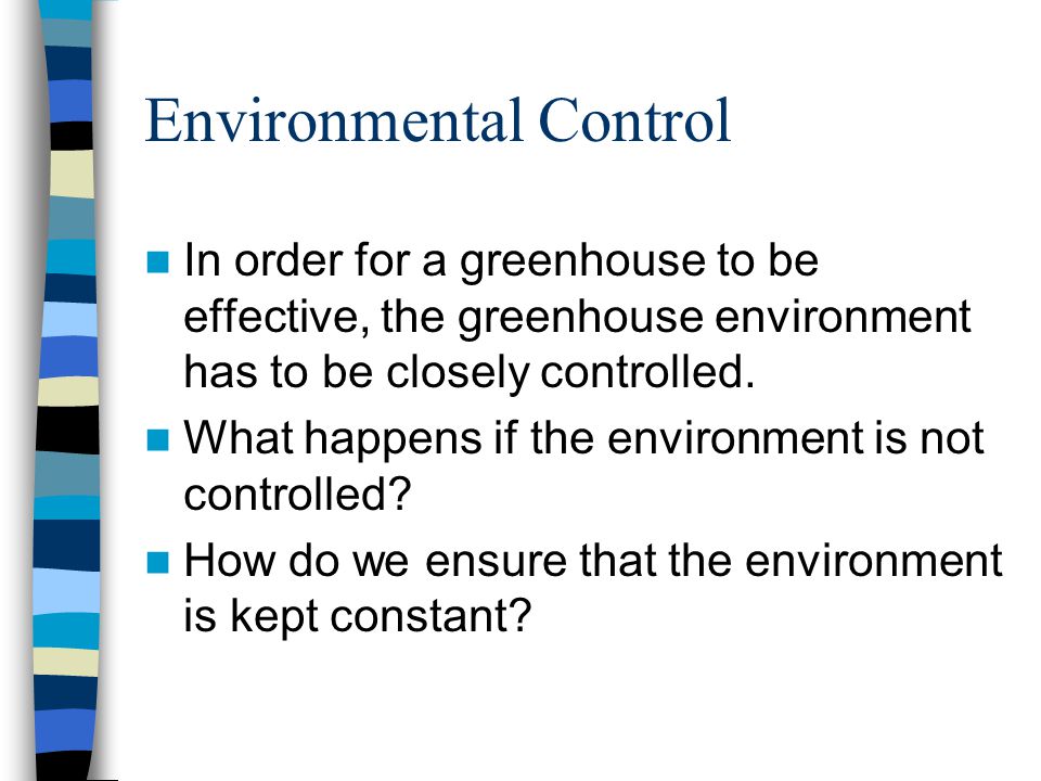 Environmental Control In order for a greenhouse to be effective, the greenhouse environment has to be closely controlled.