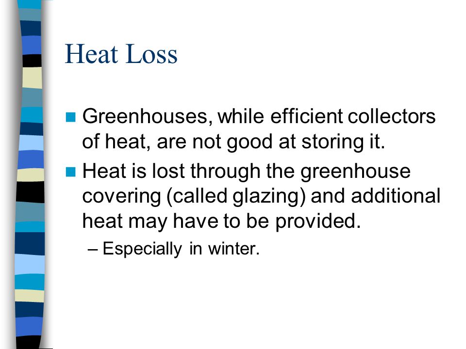 Heat Loss Greenhouses, while efficient collectors of heat, are not good at storing it.
