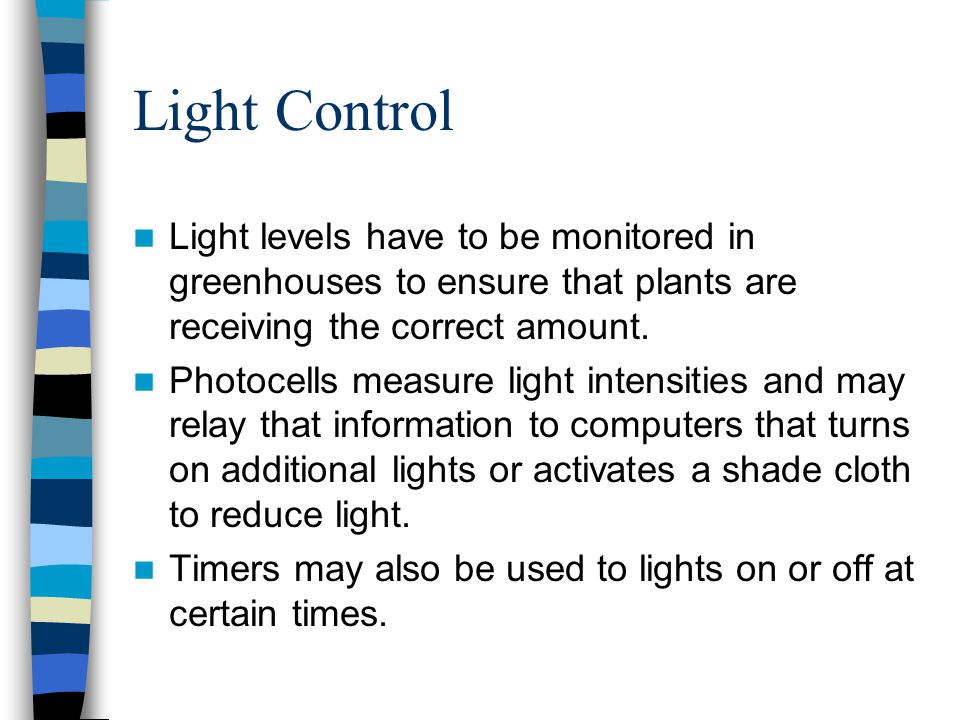 Light Control Light levels have to be monitored in greenhouses to ensure that plants are receiving the correct amount.