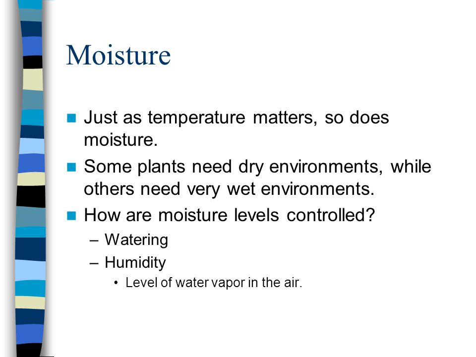 Moisture Just as temperature matters, so does moisture.