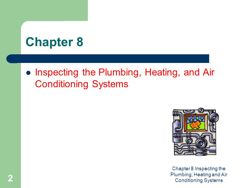 Chapter 8 Inspecting the Plumbing, Heating and Air Conditioning Systems 2 Chapter 8 Inspecting the Plumbing, Heating, and Air Conditioning Systems