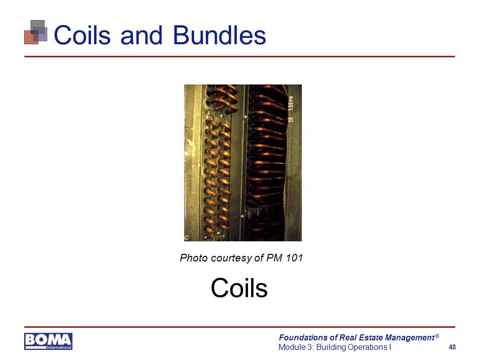 Foundations of Real Estate Management Module 3: Building Operations I 48 ® Coils and Bundles Photo courtesy of PM 101 Coils