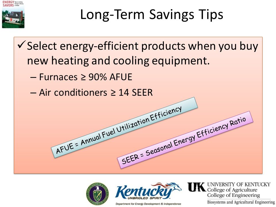 Select energy-efficient products when you buy new heating and cooling equipment.