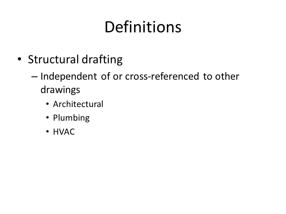 Definitions Structural drafting – Independent of or cross-referenced to other drawings Architectural Plumbing HVAC
