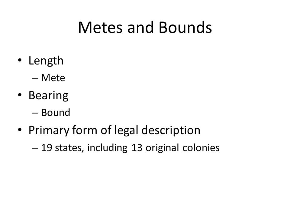 Metes and Bounds Length – Mete Bearing – Bound Primary form of legal description – 19 states, including 13 original colonies