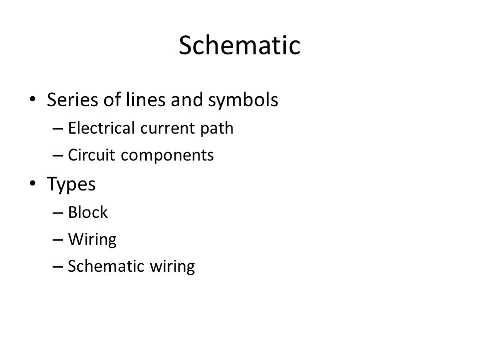 Schematic Series of lines and symbols – Electrical current path – Circuit components Types – Block – Wiring – Schematic wiring