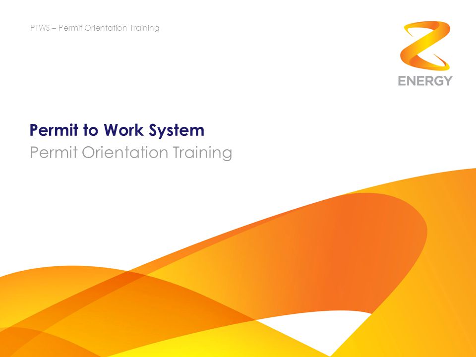 Permit to Work System Permit Orientation Training PTWS – Permit Orientation Training