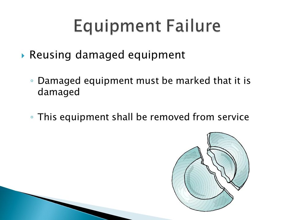  Reusing damaged equipment ◦ Damaged equipment must be marked that it is damaged ◦ This equipment shall be removed from service