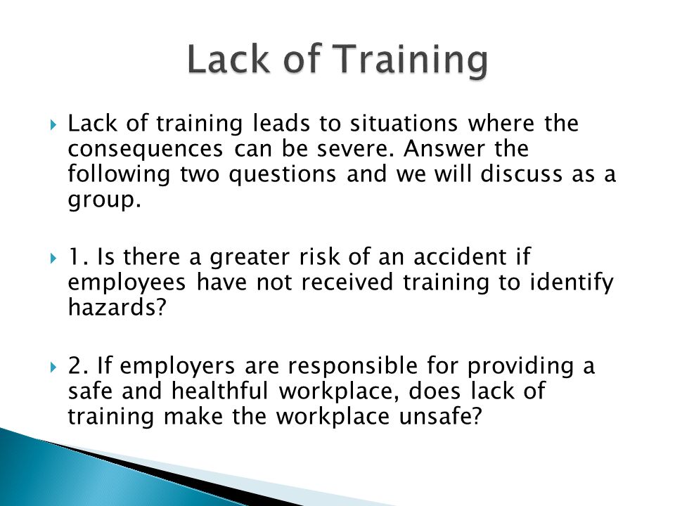  Lack of training leads to situations where the consequences can be severe.