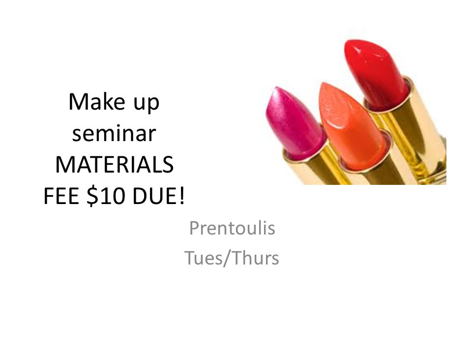 Make up seminar MATERIALS FEE $10 DUE! Prentoulis Tues/Thurs