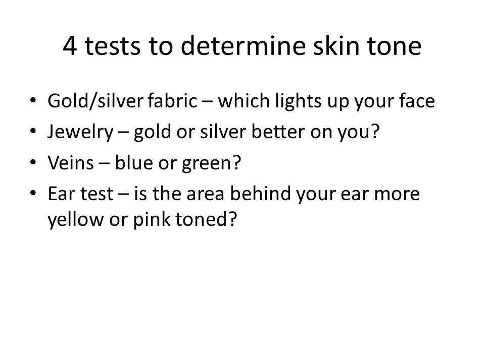 4 tests to determine skin tone Gold/silver fabric – which lights up your face Jewelry – gold or silver better on you.