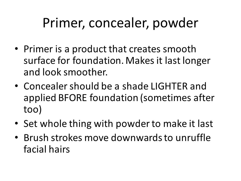 Primer, concealer, powder Primer is a product that creates smooth surface for foundation.