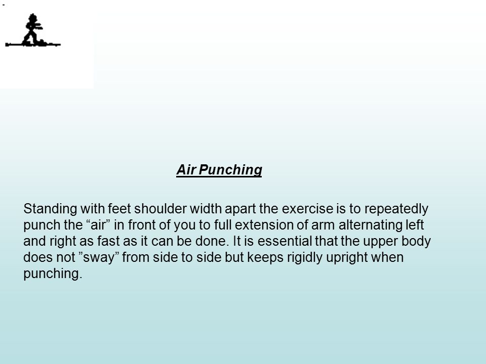 Air Punching Standing with feet shoulder width apart the exercise is to repeatedly punch the air in front of you to full extension of arm alternating left and right as fast as it can be done.