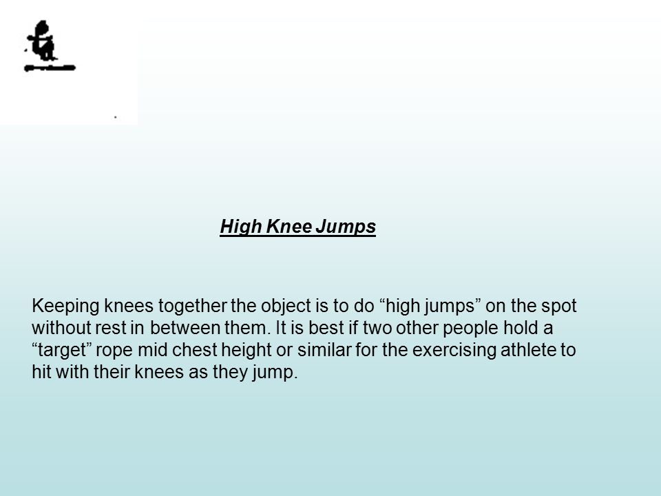 High Knee Jumps Keeping knees together the object is to do high jumps on the spot without rest in between them.