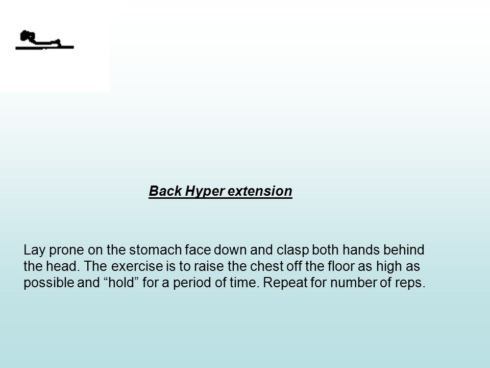 Back Hyper extension Lay prone on the stomach face down and clasp both hands behind the head.