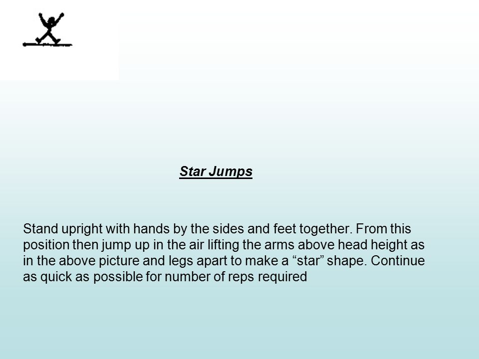 Star Jumps Stand upright with hands by the sides and feet together.