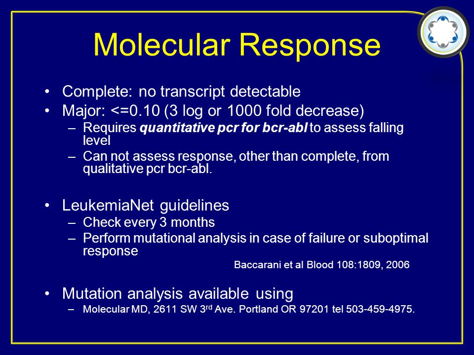 Molecular Response Complete: no transcript detectable Major: <=0.10 (3 log or 1000 fold decrease) –Requires quantitative pcr for bcr-abl to assess falling level –Can not assess response, other than complete, from qualitative pcr bcr-abl.