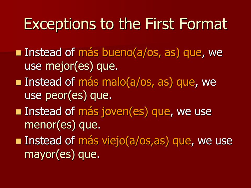 Exceptions to the First Format Instead of más bueno(a/os, as) que, we use mejor(es) que.