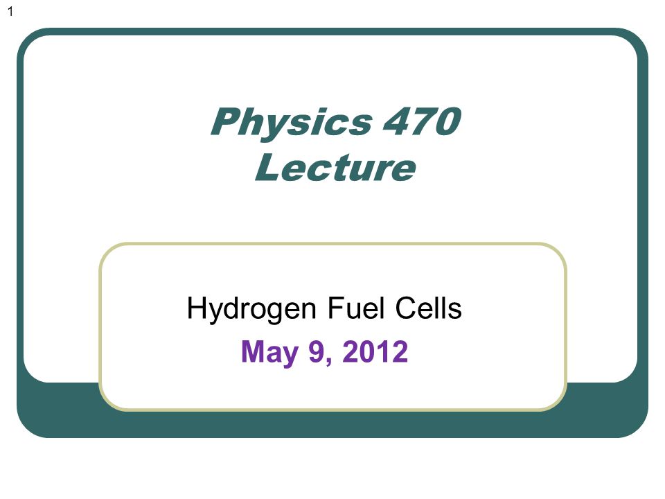 Physics 470 Lecture Hydrogen Fuel Cells May 9,