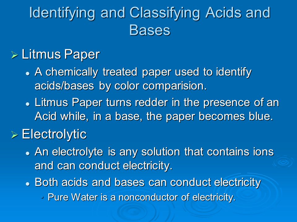 Identifying and Classifying Acids and Bases  Litmus Paper A chemically treated paper used to identify acids/bases by color comparision.