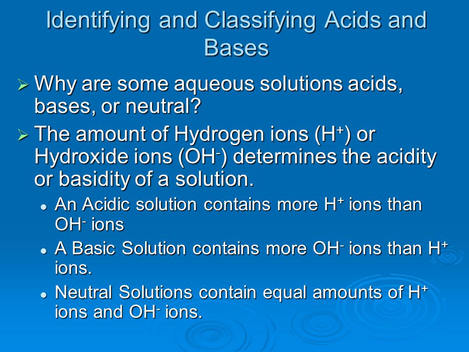 Identifying and Classifying Acids and Bases  Why are some aqueous solutions acids, bases, or neutral.