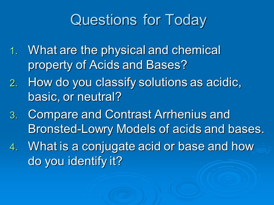 Questions for Today 1. What are the physical and chemical property of Acids and Bases.