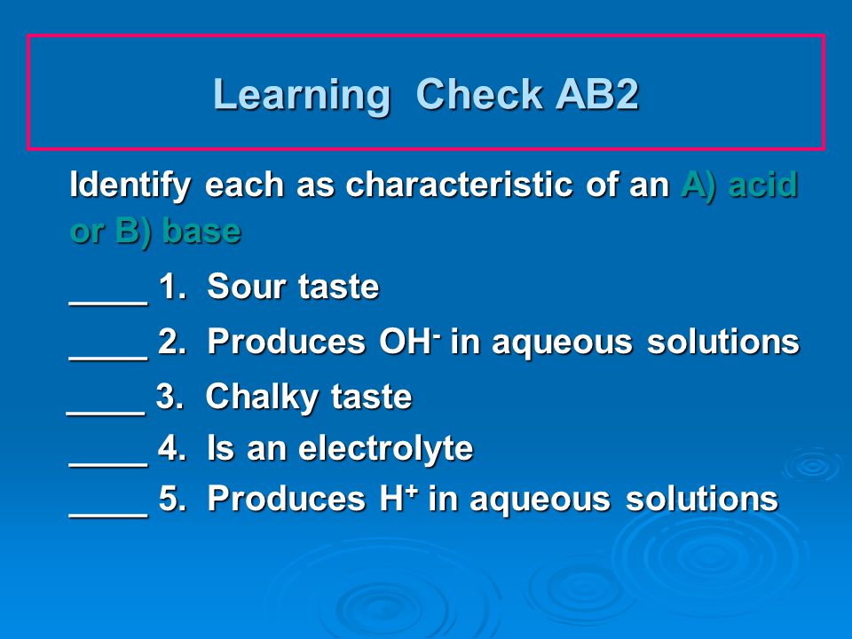 Learning Check AB2 Identify each as characteristic of an A) acid or B) base ____ 1.