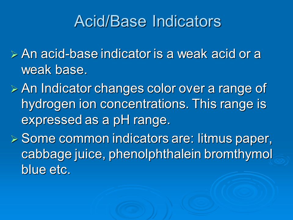 Acid/Base Indicators  An acid-base indicator is a weak acid or a weak base.