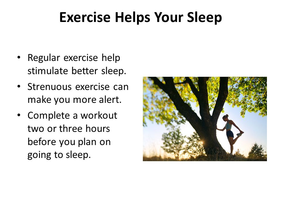 Exercise Helps Your Sleep Regular exercise help stimulate better sleep.