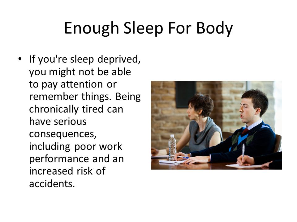 Enough Sleep For Body If you re sleep deprived, you might not be able to pay attention or remember things.