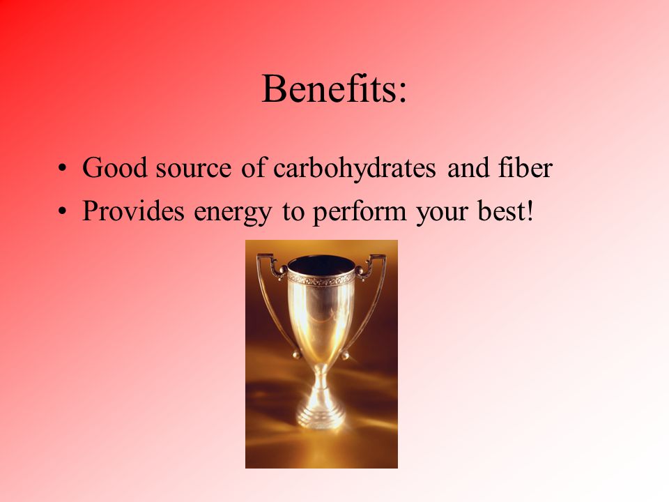 Benefits: Good source of carbohydrates and fiber Provides energy to perform your best!