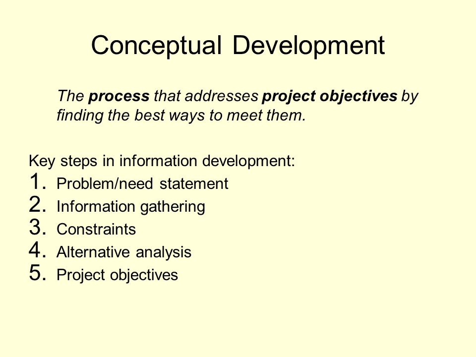 Conceptual Development The process that addresses project objectives by finding the best ways to meet them.