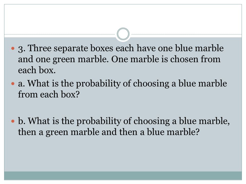 3. Three separate boxes each have one blue marble and one green marble.