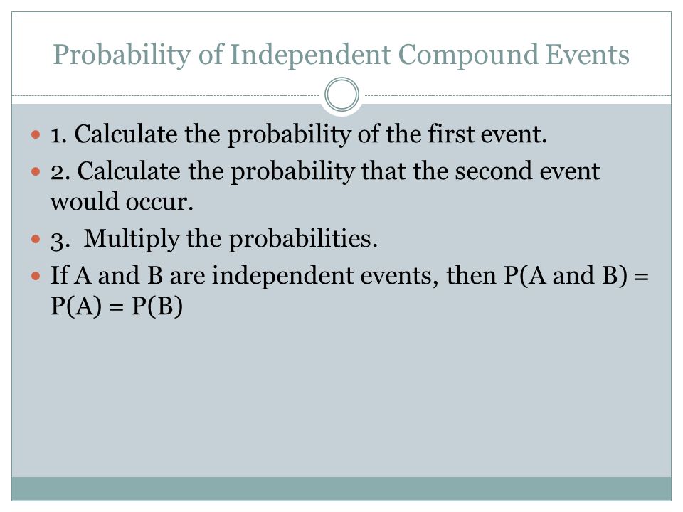 Probability of Independent Compound Events 1. Calculate the probability of the first event.