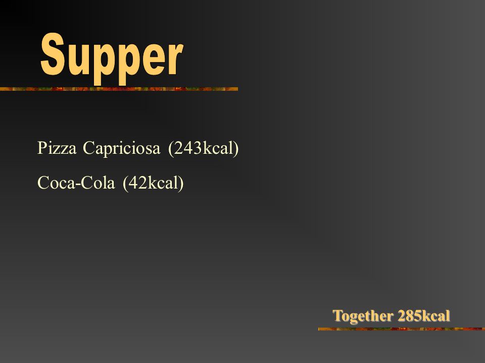 Pizza Capriciosa (243kcal) Coca-Cola (42kcal) Together 285kcal