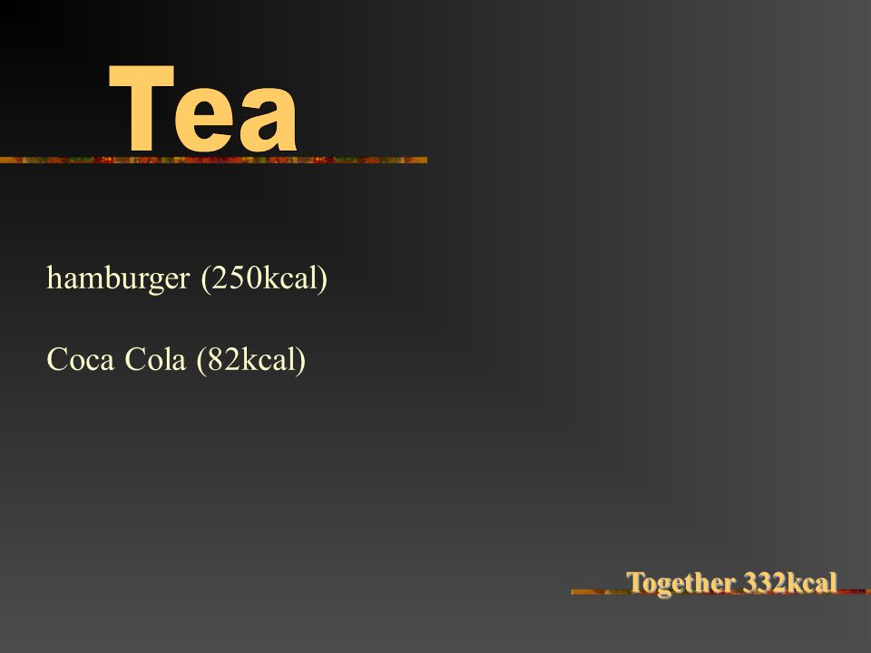 hamburger (250kcal) Coca Cola (82kcal) Together 332kcal