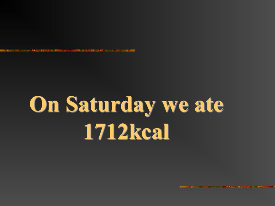 On Saturday we ate 1712kcal