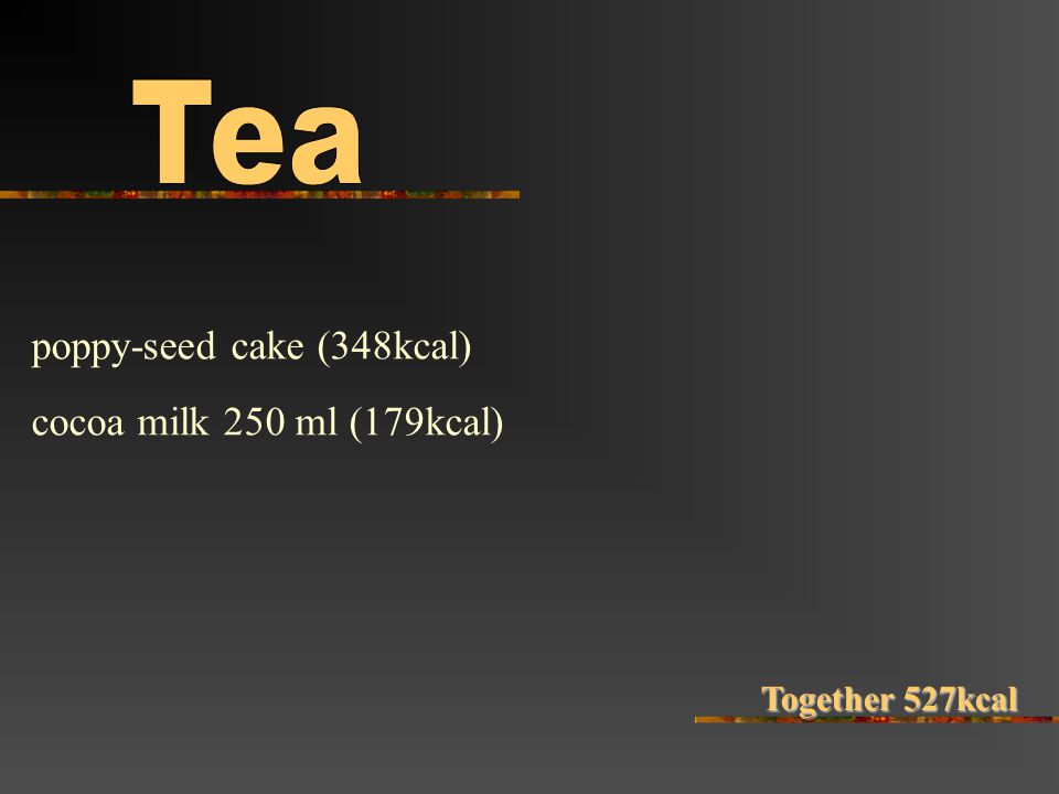 poppy-seed cake (348kcal) cocoa milk 250 ml (179kcal) Together 527kcal