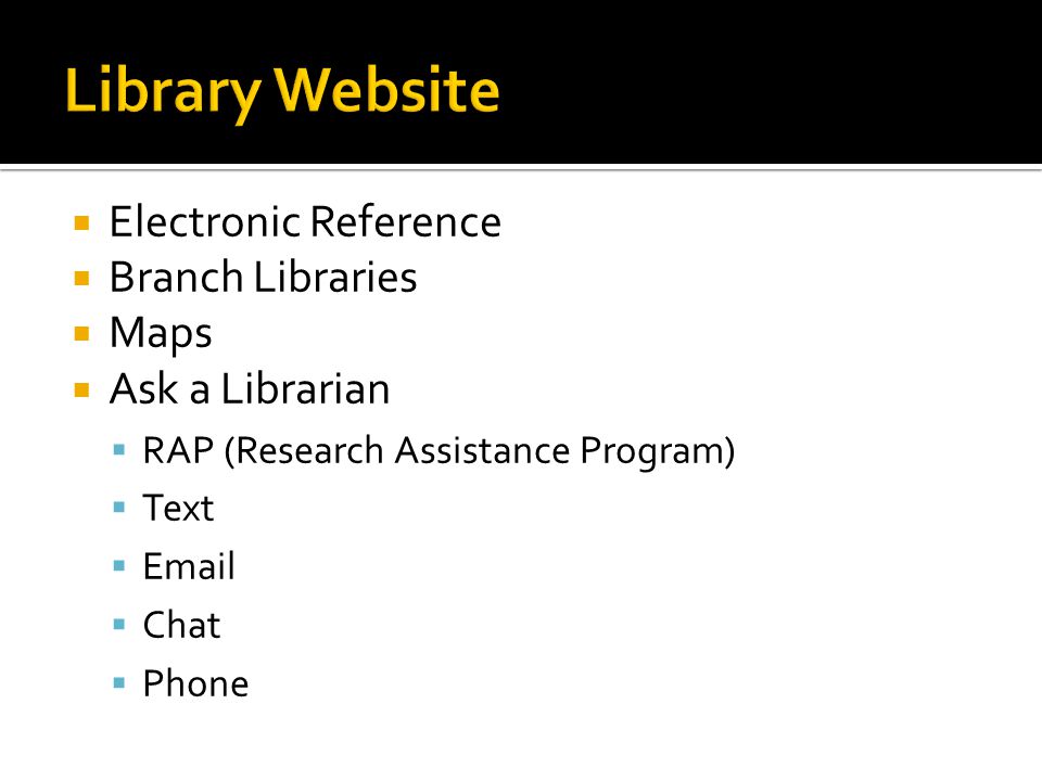  Electronic Reference  Branch Libraries  Maps  Ask a Librarian  RAP (Research Assistance Program)  Text    Chat  Phone