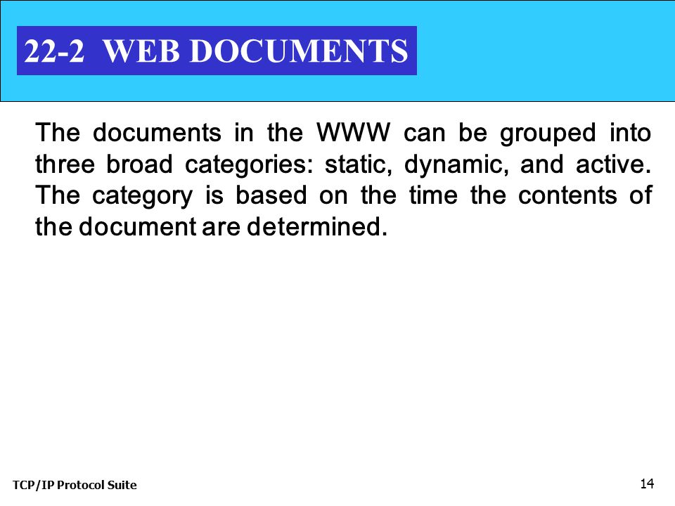 TCP/IP Protocol Suite WEB DOCUMENTS The documents in the WWW can be grouped into three broad categories: static, dynamic, and active.