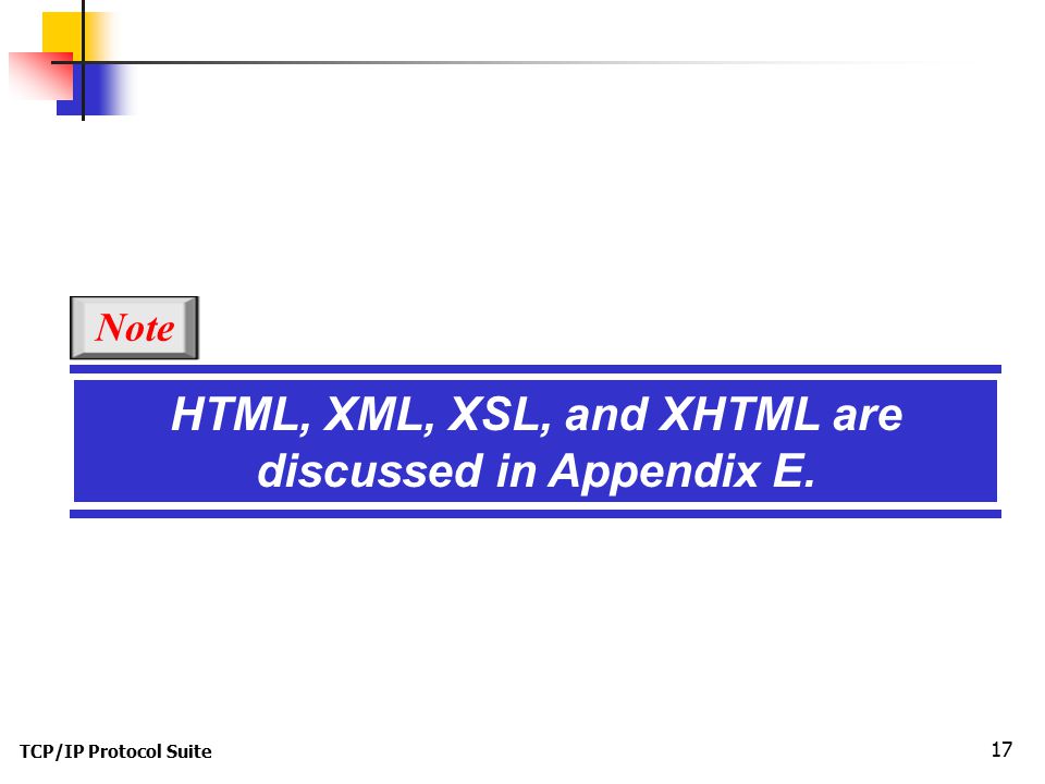 TCP/IP Protocol Suite 17 HTML, XML, XSL, and XHTML are discussed in Appendix E. Note
