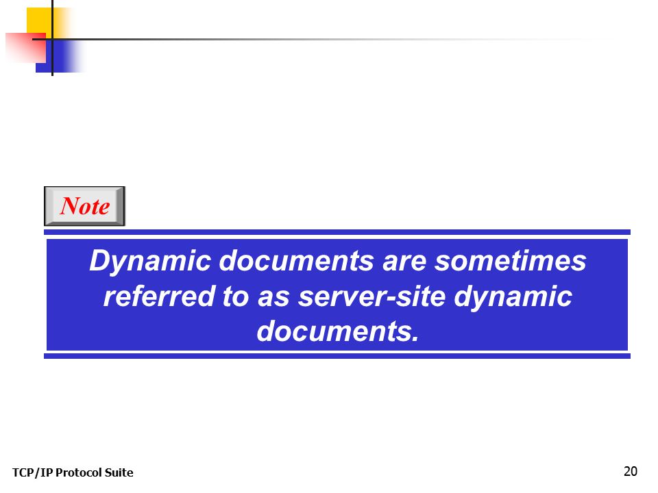TCP/IP Protocol Suite 20 Dynamic documents are sometimes referred to as server-site dynamic documents.