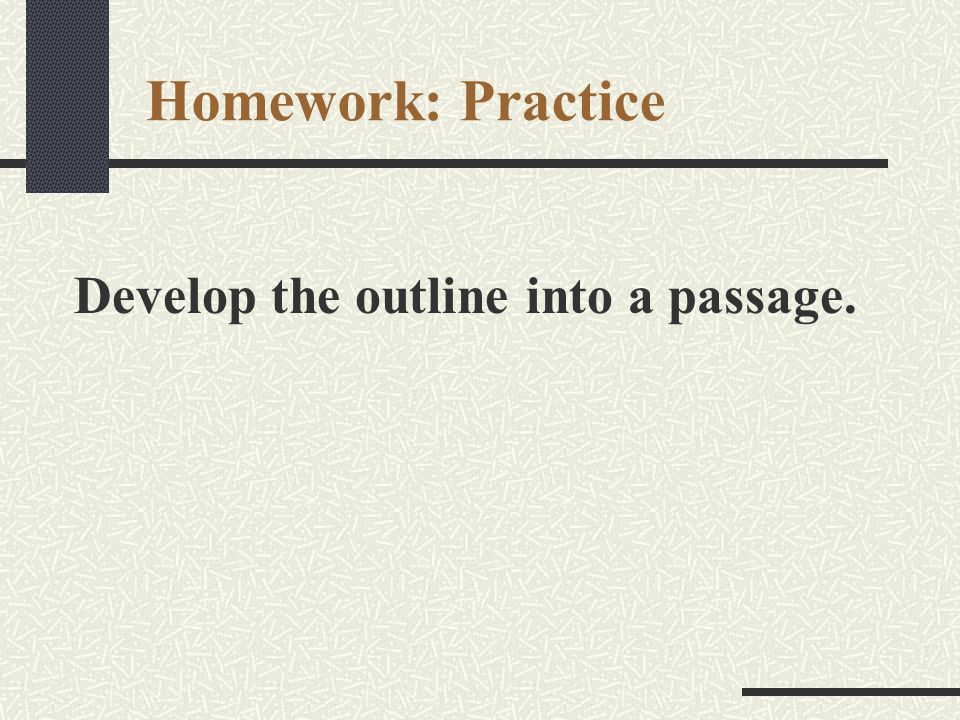 Homework: Practice Develop the outline into a passage.