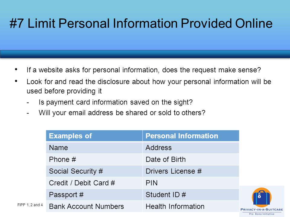 #7 Limit Personal Information Provided Online FIPP 1, 2 and 4 If a website asks for personal information, does the request make sense.