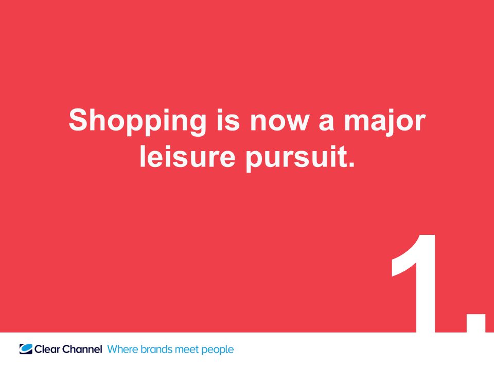 Shopping is now a major leisure pursuit. 1.